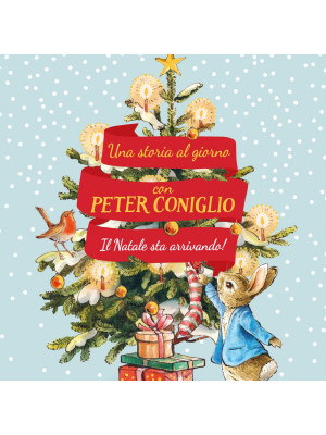 Il Natale sta arrivando! Una storia al giorno con Peter Coniglio. Ediz. a colori