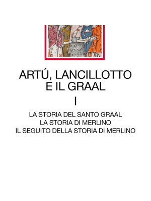 Artù, Lancillotto e il Graal. Vol. 1: La storia del Santo Graal. La storia di Merlino. Il seguito della storia di Merlino