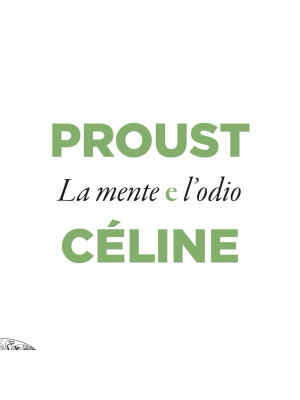 Proust e Céline. La mente e l'odio
