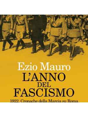 L'anno del fascismo. 1922. Cronache della marcia su Roma