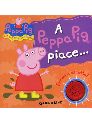 A Peppa Pig piace...Hip hip urrà per Peppa! Premi e ascolta! Ediz. illustrata