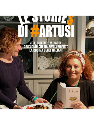 Le stories di #Artusi. Vita, ricette e miracoli dell'uomo che ha rivoluzionato la cucina degli italiani