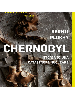 Chernobyl. Storia di una catastrofe nucleare