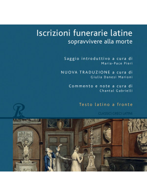 Iscrizioni funerarie latine. Sopravvivere alla morte. Testo latino a fronte