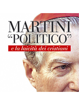 Martini «politico» e la laicità dei cristiani