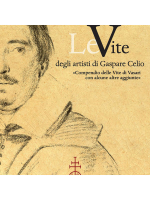 Le vite degli artisti di Gaspare Celio. «Compendio delle vite di Vasari con alcune altre aggiunte».