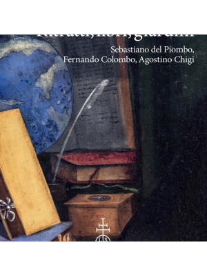 Ritratti, libri, giardini. Sebastiano Del Piombo, Fernando Colombo, Agostino Chigi. Ediz. illustrata