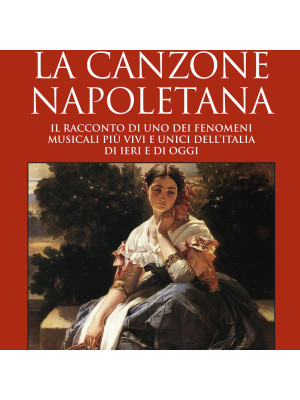 La canzone napoletana. Il racconto di uno dei fenomeni musicali più vivi e unici dell'Italia di ieri e di oggi