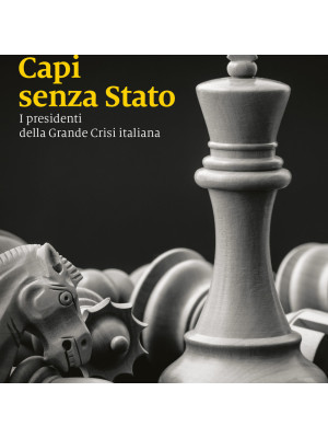 Capi senza Stato. I presidenti della grande crisi italiana