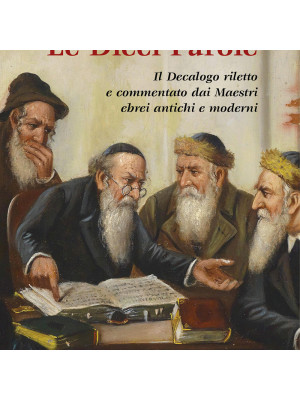 Le dieci parole. Il Decalogo riletto e commentato dai Maestri ebrei antichi e moderni. Nuova ediz.