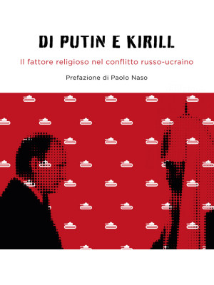 La guerra santa di Putin e Kirill. Il fattore religioso nel conflitto russo-ucraino.