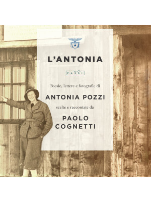 L'Antonia. Poesie, lettere e fotografie di Antonia Pozzi scelte e raccontate da Paolo Cognetti
