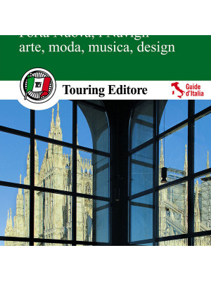 Milano. Duomo, Castello, Brera, Porta Nuova, i Navigli, arte, moda, musica, design