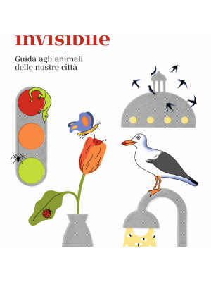 Bestiario invisibile. Guida agli animali delle nostre città