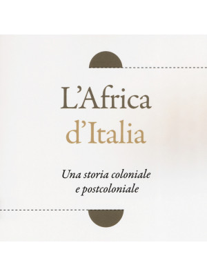L'Africa d'Italia. Una storia coloniale e postcoloniale