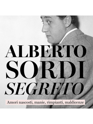 Alberto Sordi segreto. Amori nascosti, manie, rimpianti, maldicenze. Con CD-Audio