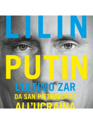 Putin. L'ultimo zar da San Pietroburgo all'Ucraina