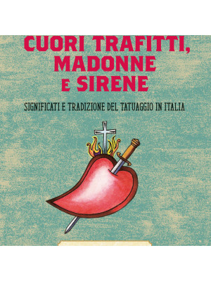 Cuori trafitti, Madonne e sirene. Significati e tradizione del tatuaggio in Italia