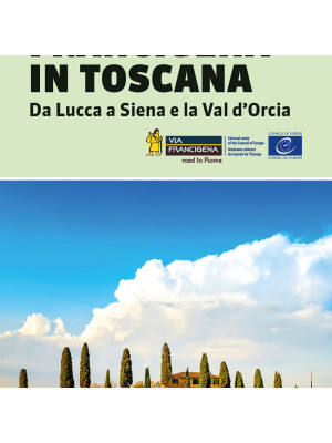 La via Francigena in Toscana. Da Lucca a Siena e la Val d'Orcia