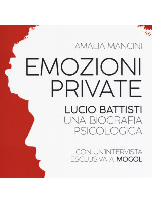 Emozioni private. Lucio Battisti. Una biografia psicologica