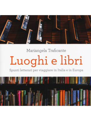 Luoghi e libri. Spunti letterari per viaggiare in Italia e in Europa