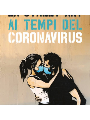La street art ai tempi del coronavirus. Ediz. illustrata