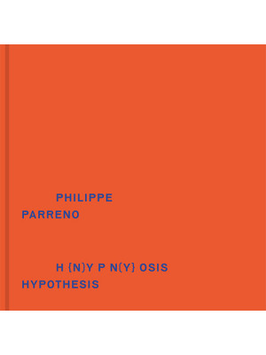 Philippe Parreno. H(n)ypn(y)osis hypothesis. Ediz. bilingue