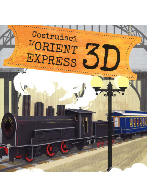 Costruisci L'Orient Express 3D. Viaggia, conosci, esplora. Ediz. a colori. Con Giocattolo