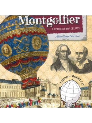 I fratelli Montgolfier. La mongolfiera del 1783. Scienziati e inventori. Ediz. a colori. Con gadget