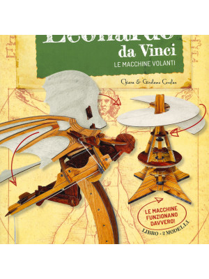 Le invenzioni di Leonardo da Vinci. Le macchine volanti. Scienziati e inventori. Con gadget