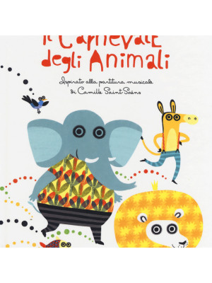 Il carnevale degli animali ispirato alla partitura musicale di Camille Saint-Saëns. Ediz. a colori