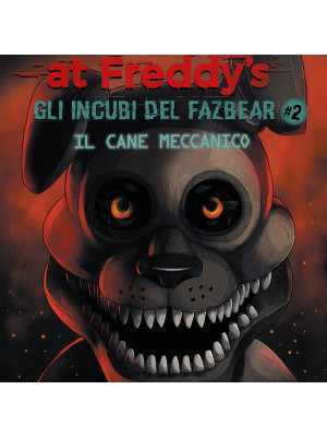 Il cane meccanico. Five nights at Freddy's. Gli incubi del Fazbear. Vol. 2