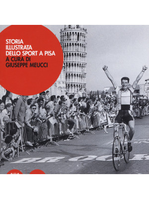 Storia illustrata dello sport a Pisa. Ediz. a colori