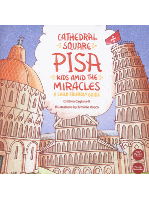 Cathedral Square Pisa. Kids amid the miracles. A child friendly guide