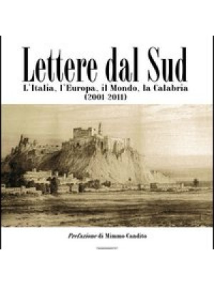 Lettere dal sud. L'Italia, l'Europa, il mondo, la Calabria (2001-2011)