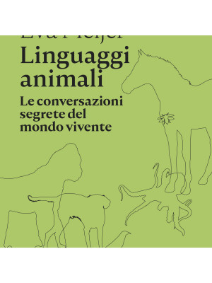 Linguaggi animali. Le conversazioni segrete del mondo vivente