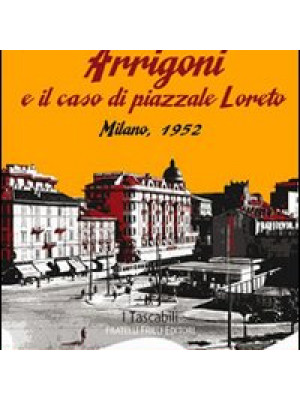 Arrigoni e il caso di piazzale Loreto. Milano, 1952