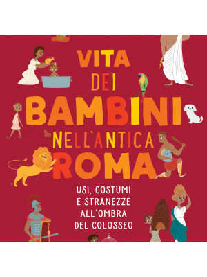 Vita dei bambini nell'Antica Roma. Usi costumi e stranezze all'ombra del Colosseo