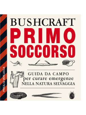 Bushcraft primo soccorso. Guida da campo per curare emergenze nella natura selvaggia