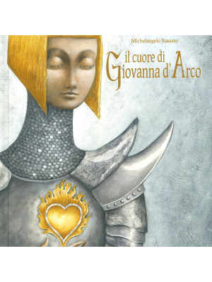 Il cuore di Giovanna d'Arco. Ediz. a colori