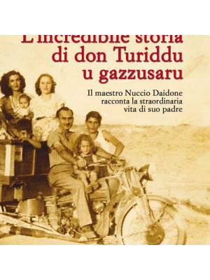 L'incredibile storia di don Turiddu u gazzusaru. Il maestro Nuccio Daidone racconta la straordinaria vita di suo padre