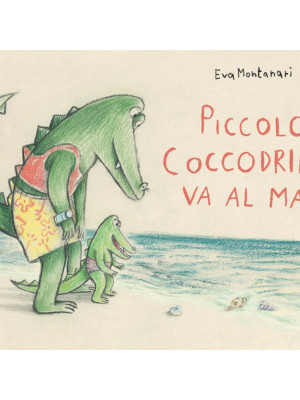 Piccolo coccodrillo va al mare. Ediz. illustrata