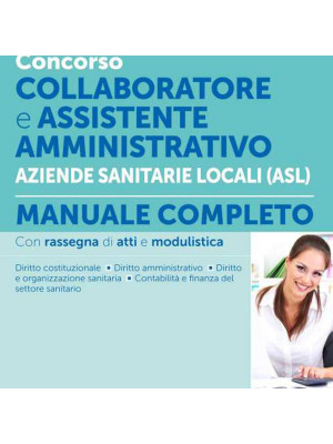 Concorso collaboratore e assistente amministrativo nelle Aziende Sanitarie Locali ASL. Manuale completo. Con espansione online