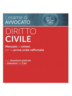 L'esame di avvocato. Diritto civile. Manuale di sintesi per la prova orale rafforzata. Con questioni pratiche e soluzioni dei casi