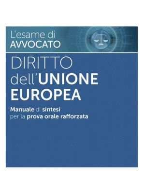 L'esame di avvocato. Diritto dell'Unione Europea. Manuale di sintesi per la prova orale rafforzata