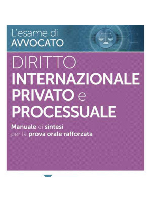 L'esame di avvocato. Diritto internazionale privato e processuale. Manuale di sintesi per la prova orale rafforzata