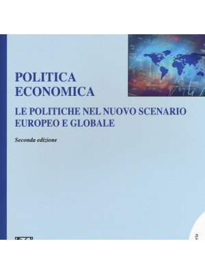 Politica economica. Le politiche nel nuovo scenario europeo e globale. Ediz. ampliata