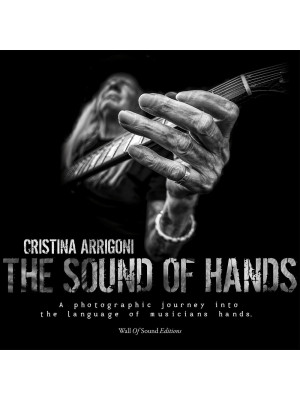 The sound of hands. A photographic journey into the language of musicians hands. Ediz. illustrata