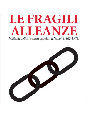 Le fragili alleanze. Militanti politici e classi popolari a Napoli (1962-1976)
