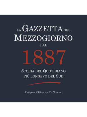 La Gazzetta del Mezzogiorno dal 1887. Storia del quotidiano più longevo del Sud
